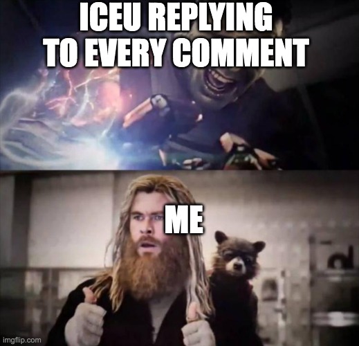 Iceu must have a lot of free time lol | ICEU REPLYING TO EVERY COMMENT; ME | image tagged in impressed thor | made w/ Imgflip meme maker