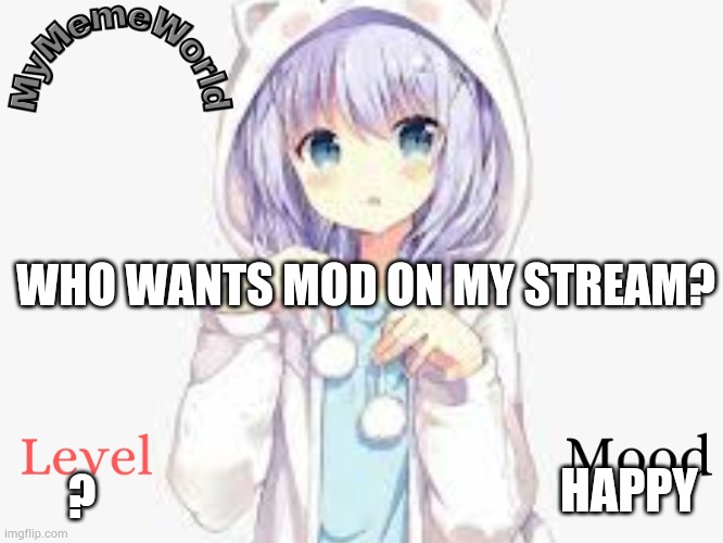 MyMemeWorld | WHO WANTS MOD ON MY STREAM? ? HAPPY | image tagged in mymemeworld | made w/ Imgflip meme maker