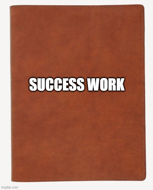 Blank Book Cover | SUCCESS WORK | image tagged in blank book cover | made w/ Imgflip meme maker