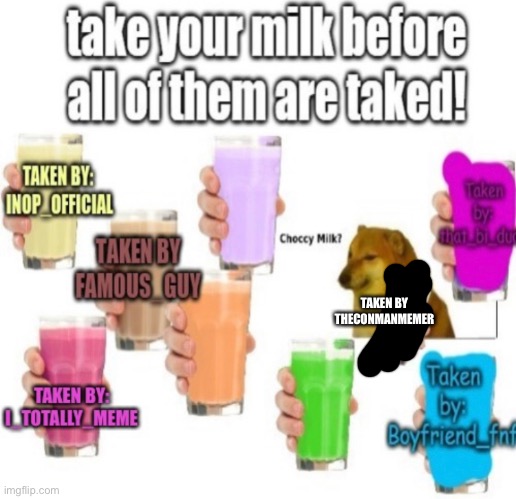 I take the Choccy milk | TAKEN BY THECONMANMEMER | image tagged in choccy milk,milk | made w/ Imgflip meme maker