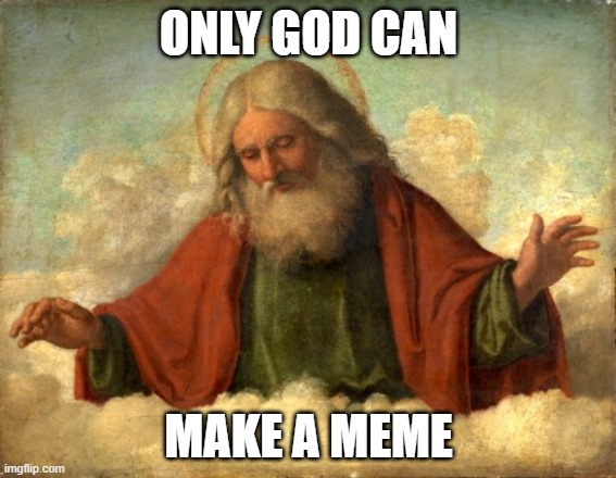 only god can judge me | ONLY GOD CAN; MAKE A MEME | image tagged in only god can judge me | made w/ Imgflip meme maker