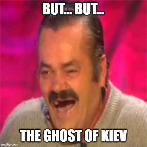 Laughing Mexican | BUT... BUT... THE GHOST OF KIEV | image tagged in laughing mexican | made w/ Imgflip meme maker