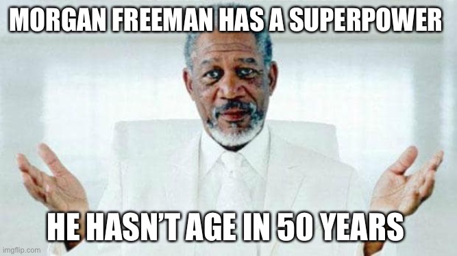 I am God | MORGAN FREEMAN HAS A SUPERPOWER; HE HASN’T AGE IN 50 YEARS | image tagged in i am god,morgan freeman god | made w/ Imgflip meme maker
