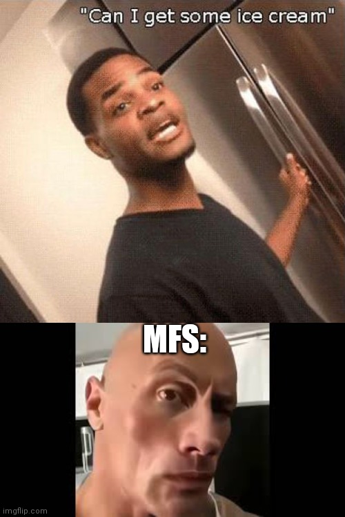 MFS: | image tagged in can i have some ice cream,the rock sus | made w/ Imgflip meme maker