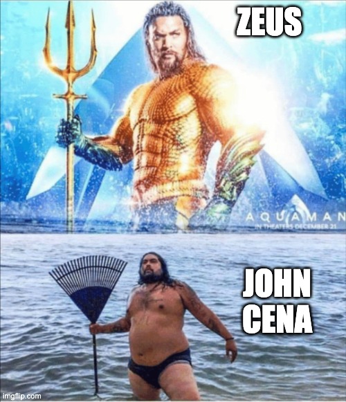high quality vs low quality Aquaman | ZEUS; JOHN CENA | image tagged in high quality vs low quality aquaman | made w/ Imgflip meme maker