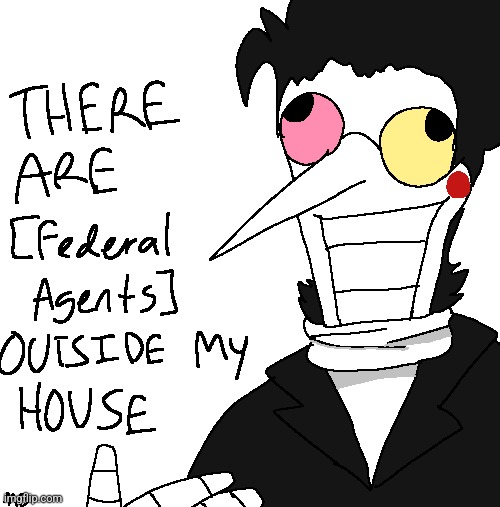THERE ARE [Federal Agents] OUTSIDE MY HOUSE | image tagged in there are federal agents outside my house | made w/ Imgflip meme maker