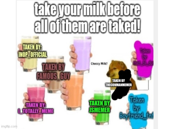 TAKE YOURS | TAKEN BY
JSMEMER | image tagged in choccy milk | made w/ Imgflip meme maker