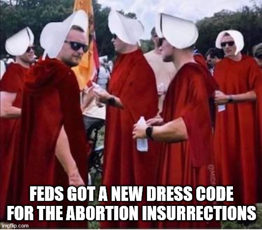 FEDS GOT A NEW DRESS CODE FOR THE ABORTION INSURRECTIONS | made w/ Imgflip meme maker