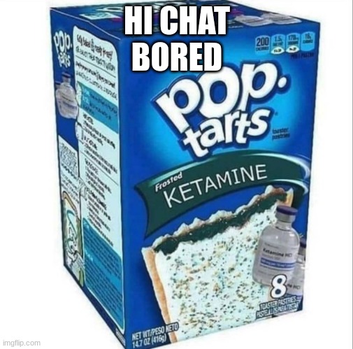 Ketamine Pop Tarts | HI CHAT
BORED | image tagged in ketamine pop tarts | made w/ Imgflip meme maker