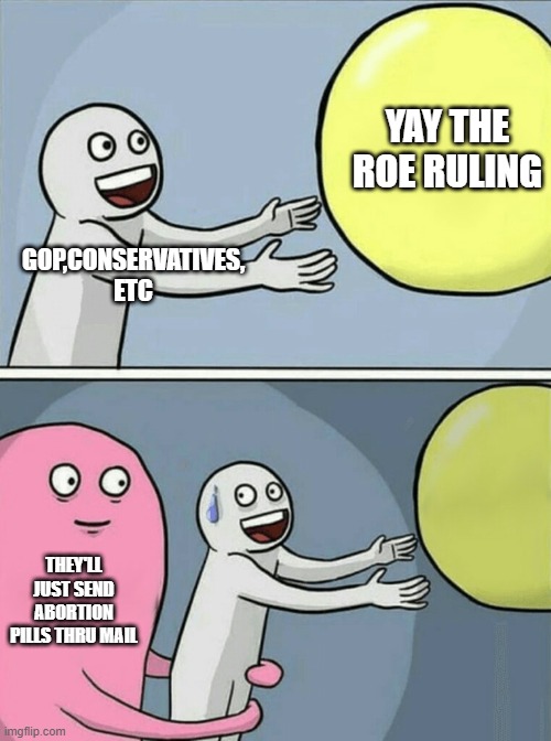Us mail | YAY THE ROE RULING; GOP,CONSERVATIVES, ETC; THEY'LL JUST SEND ABORTION PILLS THRU MAIL | image tagged in memes,running away balloon | made w/ Imgflip meme maker