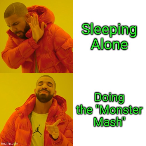 Drake Hotline Bling Meme | Sleeping Alone Doing the "Monster Mash" | image tagged in memes,drake hotline bling | made w/ Imgflip meme maker