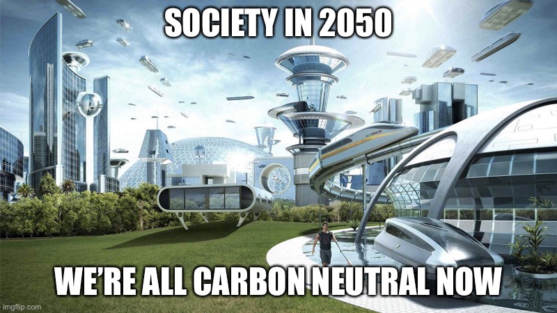 Every one is going carbon neutral  by 2050 | SOCIETY IN 2050; WE’RE ALL CARBON NEUTRAL NOW | image tagged in the future world if | made w/ Imgflip meme maker