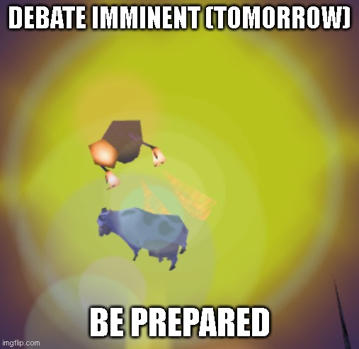 DEBATE IMMINENT (TOMORROW); BE PREPARED | made w/ Imgflip meme maker