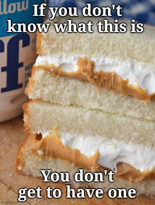 Fluffernutter | If you don't know what this is; You don't get to have one | image tagged in new england snack | made w/ Imgflip meme maker