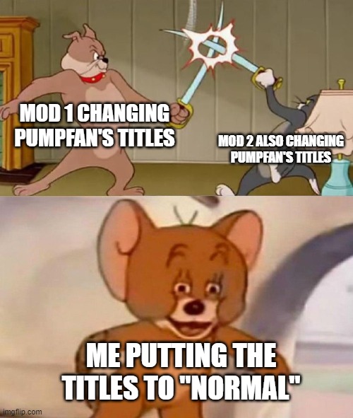 (I smell the 71st MSMG Civil War / Remus note: 71st?) (The 70th was over homophobia and 69th was the Mouthwash Crisis) | MOD 1 CHANGING PUMPFAN'S TITLES; MOD 2 ALSO CHANGING PUMPFAN'S TITLES; ME PUTTING THE TITLES TO "NORMAL" | image tagged in tom and jerry swordfight | made w/ Imgflip meme maker