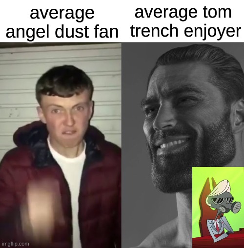 I'm not really into hazbin hotel anymore but this is a meme i thought of a while back when i was | average tom  trench enjoyer; average angel dust fan | image tagged in average fan vs average enjoyer | made w/ Imgflip meme maker