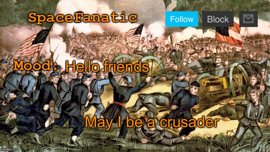 SpaceFanatic’s Civil War Announcement Template | Hello friends; May I be a crusader | image tagged in spacefanatic s civil war announcement template | made w/ Imgflip meme maker