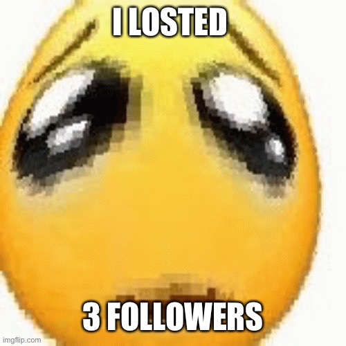 Big sad emoji | I LOSTED; 3 FOLLOWERS | image tagged in big sad emoji | made w/ Imgflip meme maker