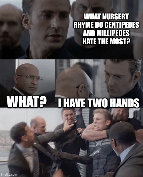 Clap them softly, one, two, three! Clean little hands are good to see! | WHAT NURSERY RHYME DO CENTIPEDES AND MILLIPEDES HATE THE MOST? WHAT? I HAVE TWO HANDS | image tagged in captain america elevator | made w/ Imgflip meme maker