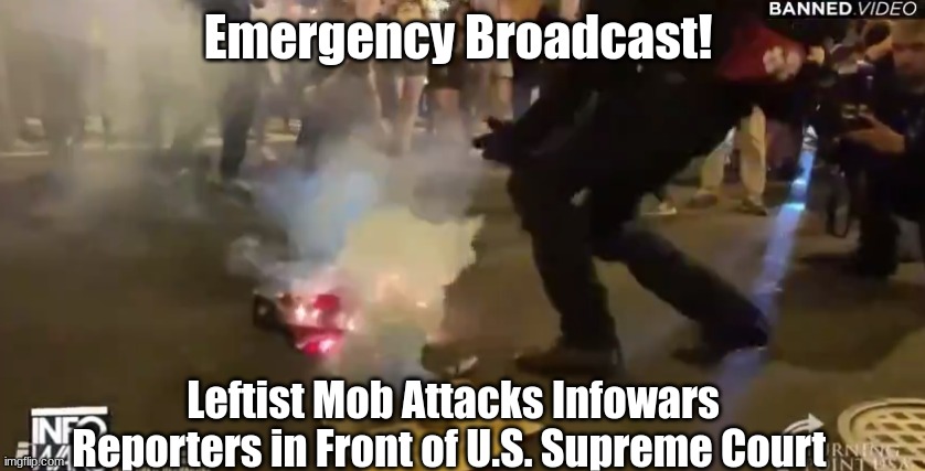 Emergency Broadcast! Leftist Mob Attacks Infowars Reporters in Front of U.S. Supreme Court  (Video)