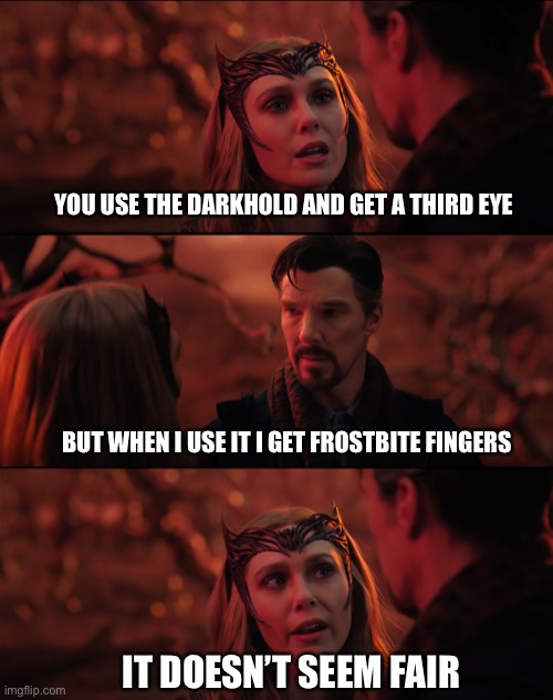 Darkhold usage | YOU USE THE DARKHOLD AND GET A THIRD EYE; BUT WHEN I USE IT I GET FROSTBITE FINGERS; IT DOESN’T SEEM FAIR | image tagged in it doesn't seem fair | made w/ Imgflip meme maker