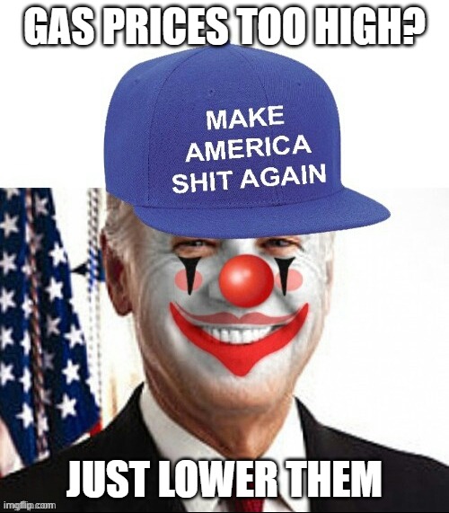 Silly old Bidumb... | GAS PRICES TOO HIGH? JUST LOWER THEM | image tagged in joe biden clown blue hat | made w/ Imgflip meme maker