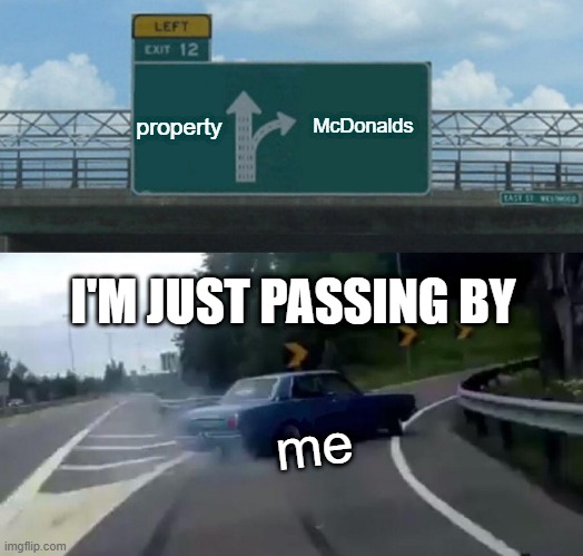 Left Exit 12 Off Ramp Meme | property McDonalds me I'M JUST PASSING BY | image tagged in memes,left exit 12 off ramp | made w/ Imgflip meme maker