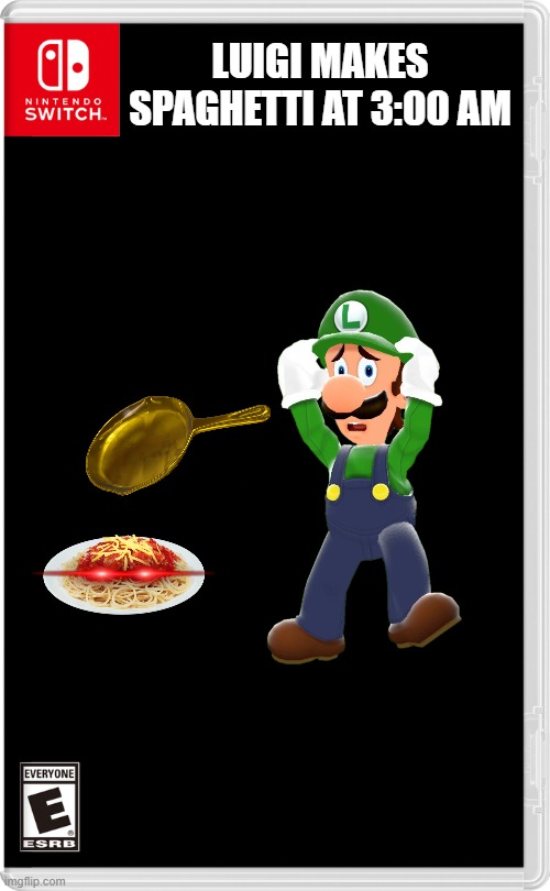 Luigi makes spaghetti at 3:00 AM | LUIGI MAKES SPAGHETTI AT 3:00 AM | image tagged in nintendo switch | made w/ Imgflip meme maker