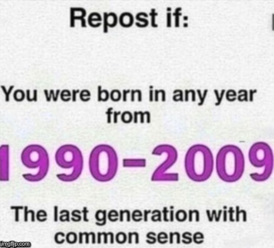 I am a 2009- yay(?) | image tagged in the last generation | made w/ Imgflip meme maker