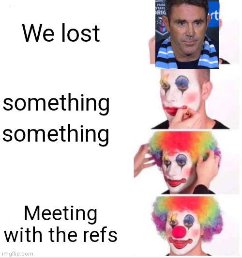 Clown Applying Makeup Meme | We lost; something; something; Meeting with the refs | image tagged in memes,clown applying makeup | made w/ Imgflip meme maker