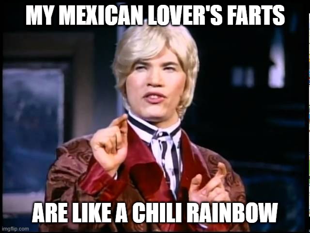 Chili Rainbow | MY MEXICAN LOVER'S FARTS; ARE LIKE A CHILI RAINBOW | image tagged in gay spaniard says | made w/ Imgflip meme maker