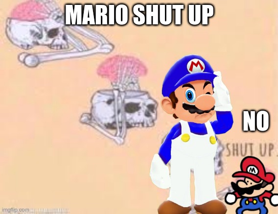 Shut up Skeleton | MARIO SHUT UP; NO | image tagged in shut up skeleton | made w/ Imgflip meme maker