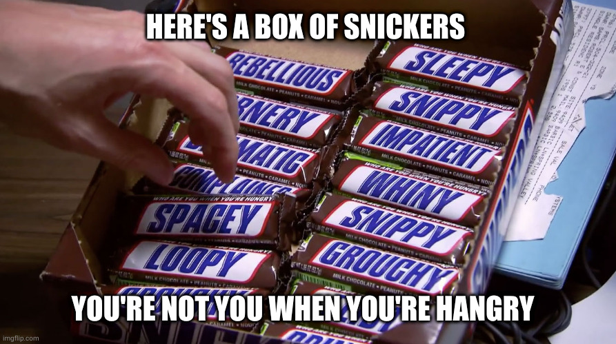 snickers | HERE'S A BOX OF SNICKERS YOU'RE NOT YOU WHEN YOU'RE HANGRY | image tagged in snickers | made w/ Imgflip meme maker