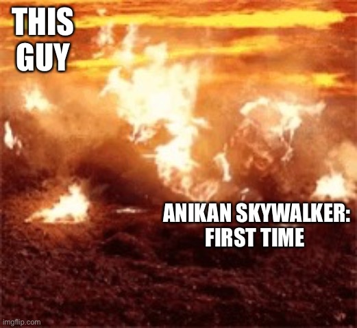 Burning Anikan | THIS GUY ANIKAN SKYWALKER: FIRST TIME | image tagged in burning anikan | made w/ Imgflip meme maker