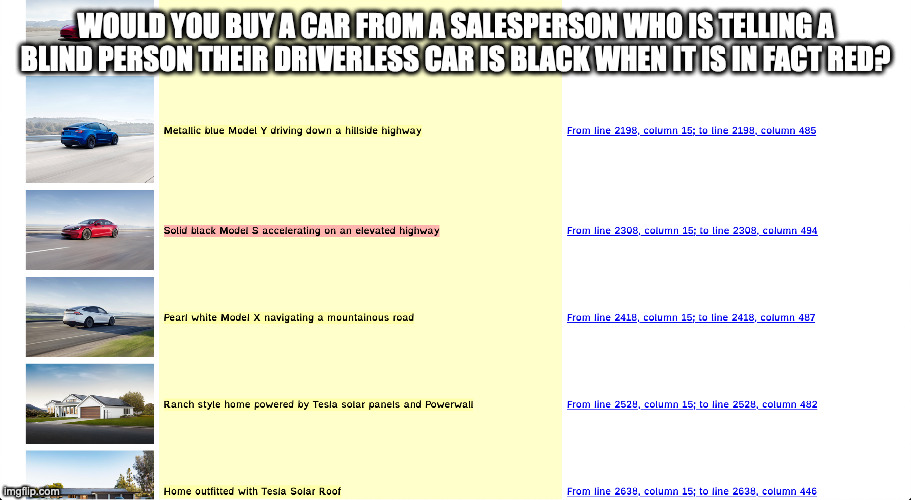 would you buy a car from a salesperson who is telling a blind person their driverless car is black when it is in fact red? | WOULD YOU BUY A CAR FROM A SALESPERSON WHO IS TELLING A BLIND PERSON THEIR DRIVERLESS CAR IS BLACK WHEN IT IS IN FACT RED? | image tagged in tesla,stealing from your grandmother | made w/ Imgflip meme maker