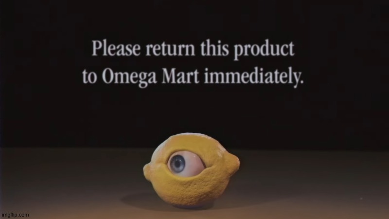 Please return this product to Omega Mart immediately | image tagged in please return this product to omega mart immediately | made w/ Imgflip meme maker