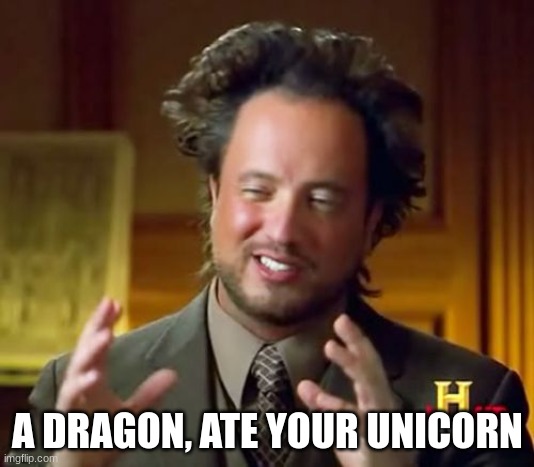 Ancient Aliens Meme | A DRAGON, ATE YOUR UNICORN | image tagged in memes,ancient aliens | made w/ Imgflip meme maker