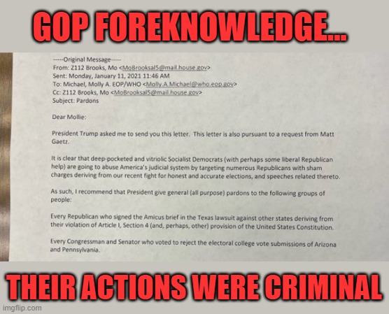 GOP Congress seeking Presidental pardons akin to admission of criminality | GOP FOREKNOWLEDGE... THEIR ACTIONS WERE CRIMINAL | image tagged in trump,election 2020,the big lie,insurrection,gop conspirators,political pardons | made w/ Imgflip meme maker