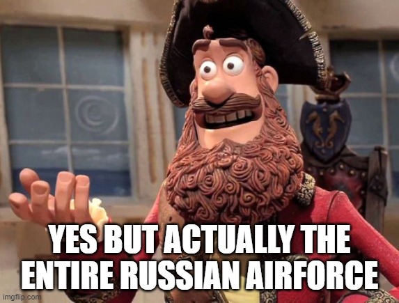 Well yes, but actually no | YES BUT ACTUALLY THE ENTIRE RUSSIAN AIRFORCE | image tagged in well yes but actually no | made w/ Imgflip meme maker