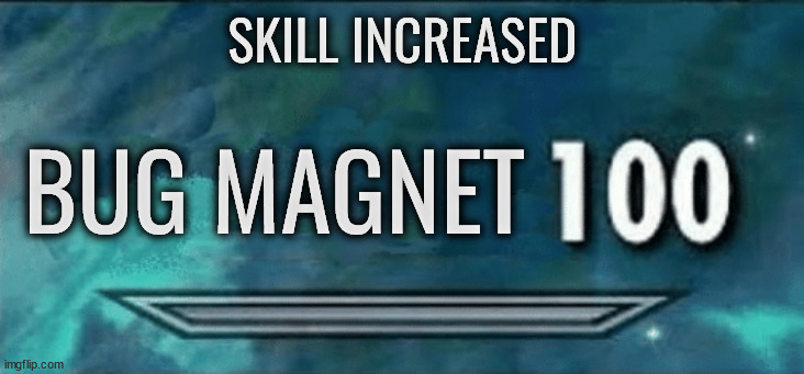 Bug Magnet Skyrim | SKILL INCREASED; BUG MAGNET | image tagged in skyrim skill meme | made w/ Imgflip meme maker