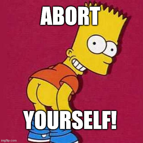 Bart Simpson Mooning | ABORT; YOURSELF! | image tagged in bart simpson mooning,politics,right to life,constitution,memes | made w/ Imgflip meme maker