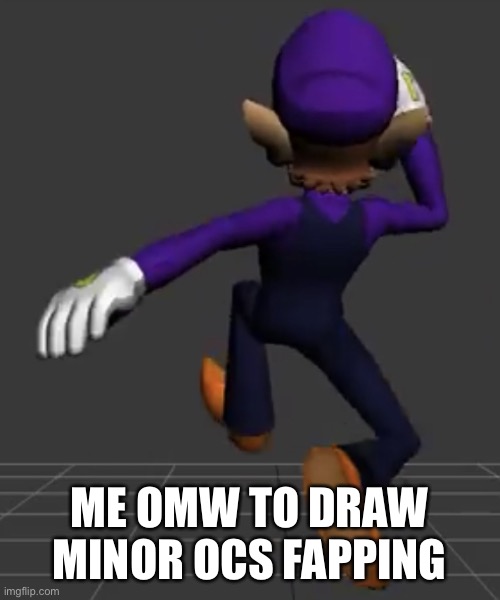 With IAL | ME OMW TO DRAW MINOR OCS FAPPING | image tagged in waluigi running | made w/ Imgflip meme maker