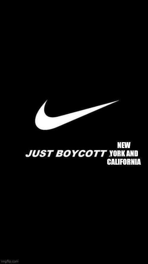 Nike boycott | NEW YORK AND CALIFORNIA | image tagged in nike boycott | made w/ Imgflip meme maker