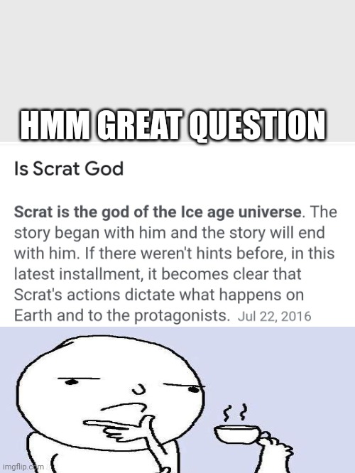 Something to think about |  HMM GREAT QUESTION | image tagged in ice age,scrat,hmmm | made w/ Imgflip meme maker