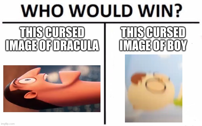 Which Of My Cursed Images Is Better? | THIS CURSED IMAGE OF DRACULA; THIS CURSED IMAGE OF BOY | image tagged in memes,who would win | made w/ Imgflip meme maker