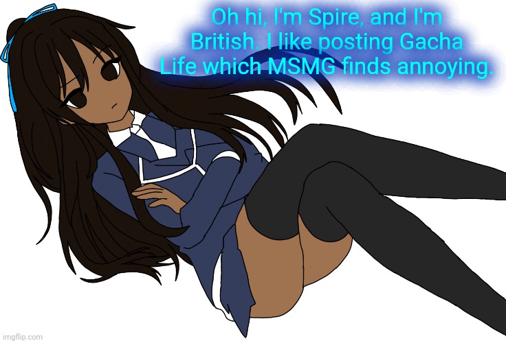 Slander post | Oh hi, I'm Spire, and I'm British. I like posting Gacha Life which MSMG finds annoying. | image tagged in memes,slander | made w/ Imgflip meme maker