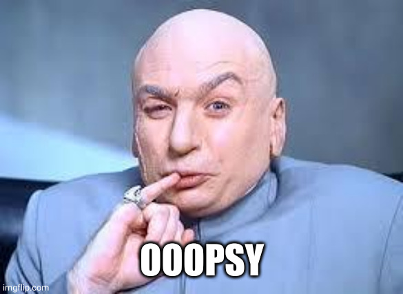 dr evil pinky | OOOPSY | image tagged in dr evil pinky | made w/ Imgflip meme maker