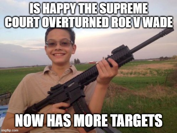 Well, Shoot | IS HAPPY THE SUPREME COURT OVERTURNED ROE V WADE; NOW HAS MORE TARGETS | image tagged in school shooter calvin | made w/ Imgflip meme maker