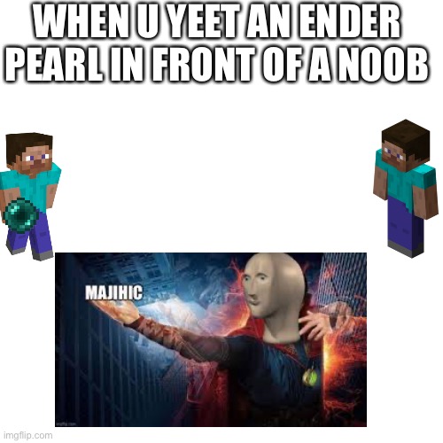 Blank Transparent Square Meme | WHEN U YEET AN ENDER PEARL IN FRONT OF A NOOB | image tagged in memes,blank transparent square | made w/ Imgflip meme maker