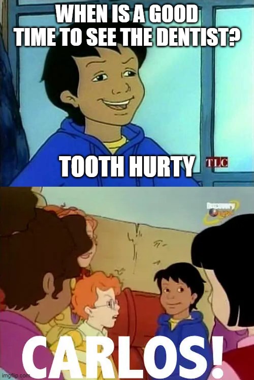 Carlos' dentist pun |  WHEN IS A GOOD TIME TO SEE THE DENTIST? TOOTH HURTY | image tagged in carlos - magic school bus | made w/ Imgflip meme maker